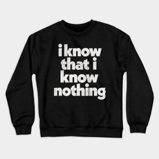 I Know That I Know Nothing / Philosophy Quote Crewneck Sweatshirt